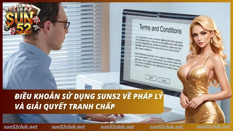 Điều Khoản Sử Dụng Sun52 — Quy Định & Quyền Lợi Hội Viên 2026 3 Quy trình giải quyết tranh chấp tại Sun52