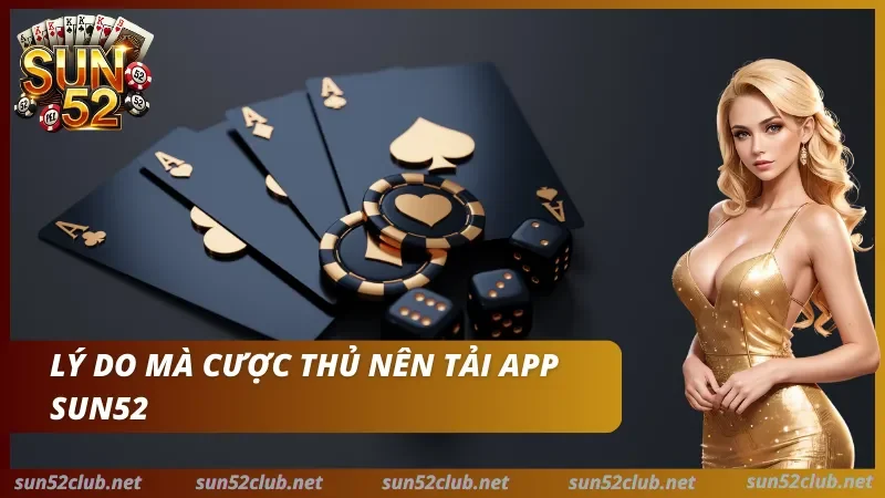 Tải App Sun52 - Trải Nghiệm Mượt mà, Không Lo Giật Lag 1 Lý do nên tải ứng dụng Sun52